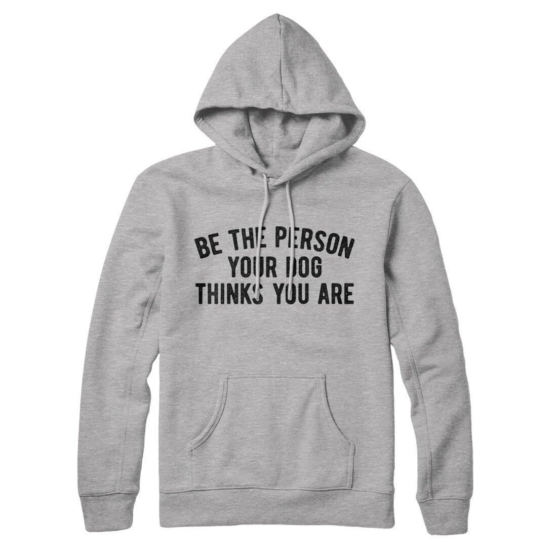 Be The Person Your Dog Thinks You Are Unisex Pullover Hoodie